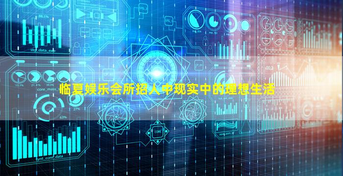 临夏娱乐会所招人中现实中的理想生活